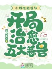 开局治愈五大恶兽笔趣阁