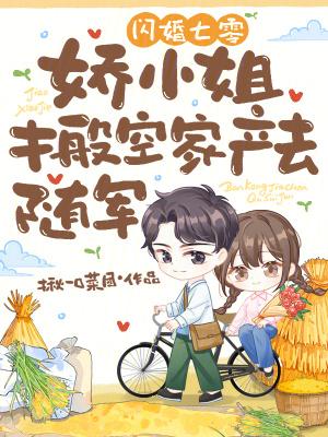 闪婚七零娇小姐搬空家产去随军免费阅读