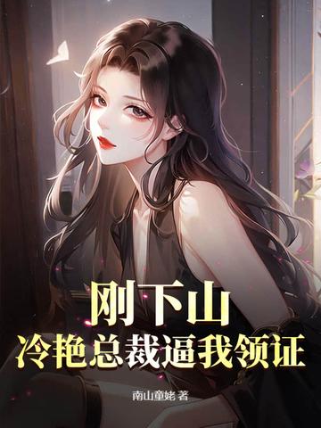 刚下山,冷艳总裁逼我领证 刚下山,冷艳总裁逼我领证